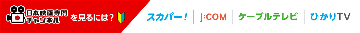 日本映画専門チャンネルとは？毎月100本以上の映画・ドラマを放送 カンタン手続きで、今すぐ見られる！クリック！