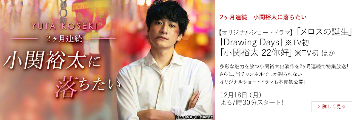 2ヶ月連続　小関裕太に落ちたい【オリジナルショートドラマ】「メロスの誕生」 「Drawing Days」※TV初 「小関裕太 22你好」※TV初 ほか  多彩な魅力を放つ小関裕太出演作を2ヶ月連続で特集放送！ さらに、当チャンネルでしか観られないオリジナルショートドラマも本邦初公開！  12月18日（月）よる7時30分スタート！
