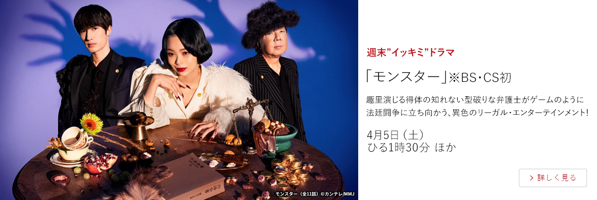 週末”イッキミ”ドラマ「モンスター」※BS・CS初  趣里演じる得体の知れない型破りな弁護士がゲームのように法廷闘争に立ち向かう、異色のリーガル・エンターテインメント！  4月5日（土）ひる1時30分 ほか