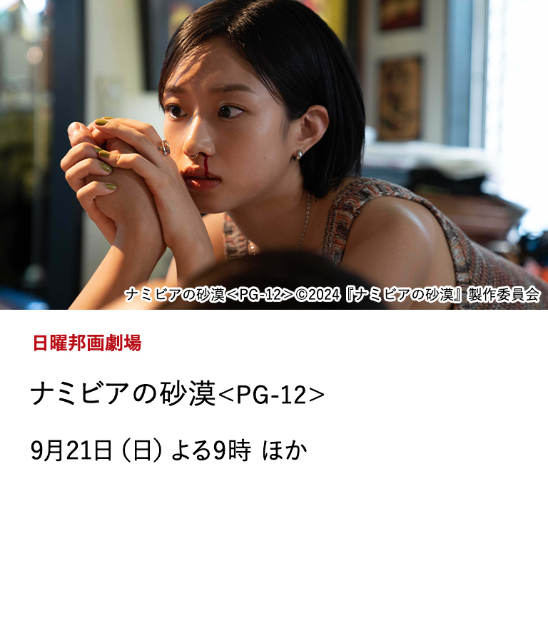 日曜邦画劇場 ナミビアの砂漠＜PG-12＞ 第77回カンヌ国際映画祭・国際映画批評家連盟賞受賞。『あみこ』山中瑶子監督×河合優実、若き才能の夢のタッグが実現した話題作。 9月21日（日）よる9時 ほか