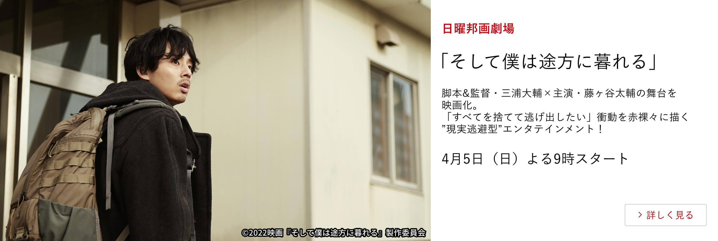 日曜邦画劇場 「そして僕は途方に暮れる」 脚本&監督・三浦大輔×主演・藤ヶ谷太輔の舞台を映画化。 「すべてを捨てて逃げ出したい」衝動を赤裸々に描く ”現実逃避型”エンタテインメント! 4月5日(日)よる9時スタート