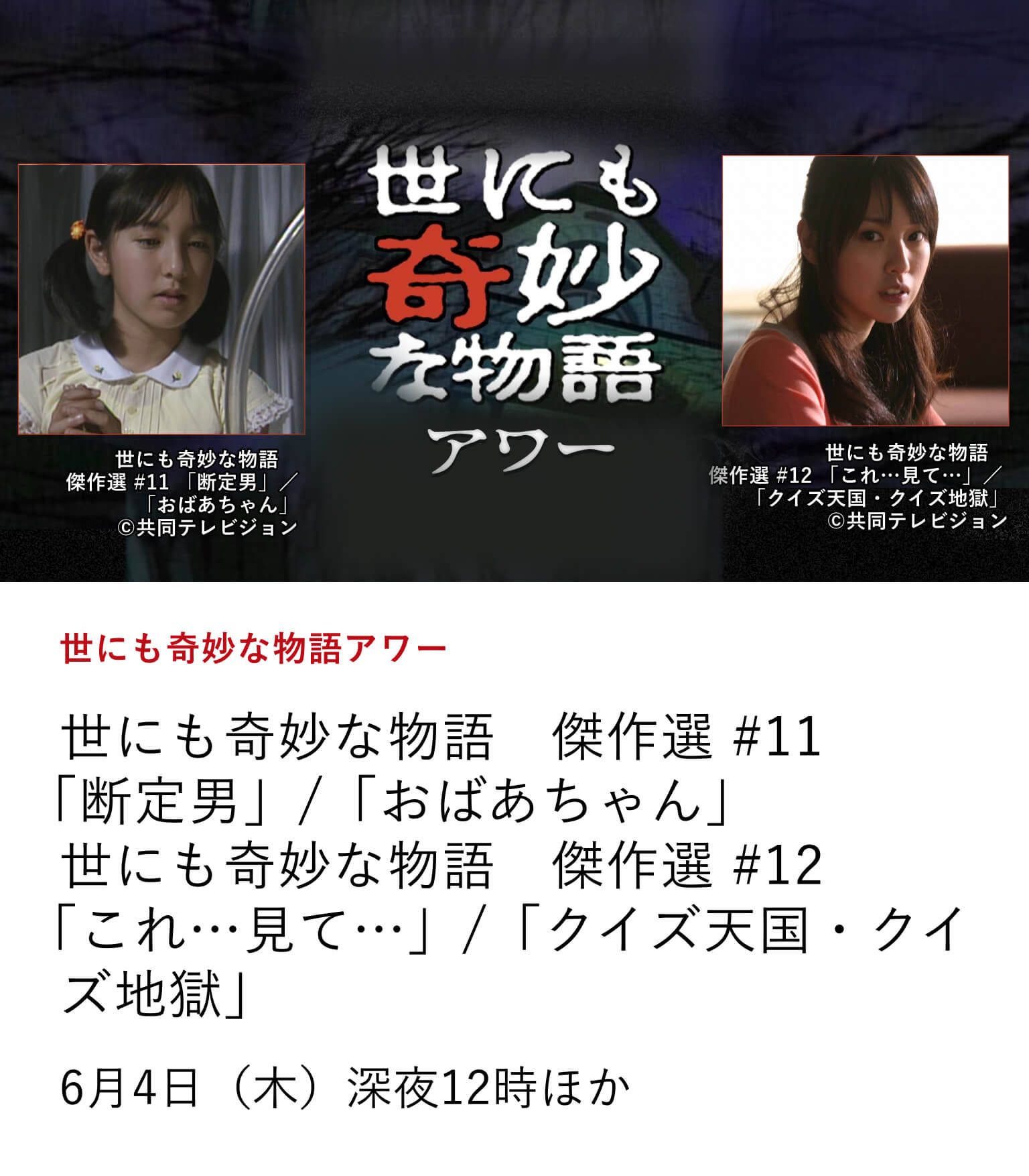世にも奇妙な物語アワー 世にも奇妙な物語　傑作選 #11  「断定男」/「おばあちゃん」世にも奇妙な物語　傑作選 #12 「これ…見て…」/「クイズ天国・クイズ地獄」 2025年で35周年を迎えた「世にも奇妙な物語」の珠玉の名作を厳選してお届け！ 6月4日（木）深夜12時 ほか