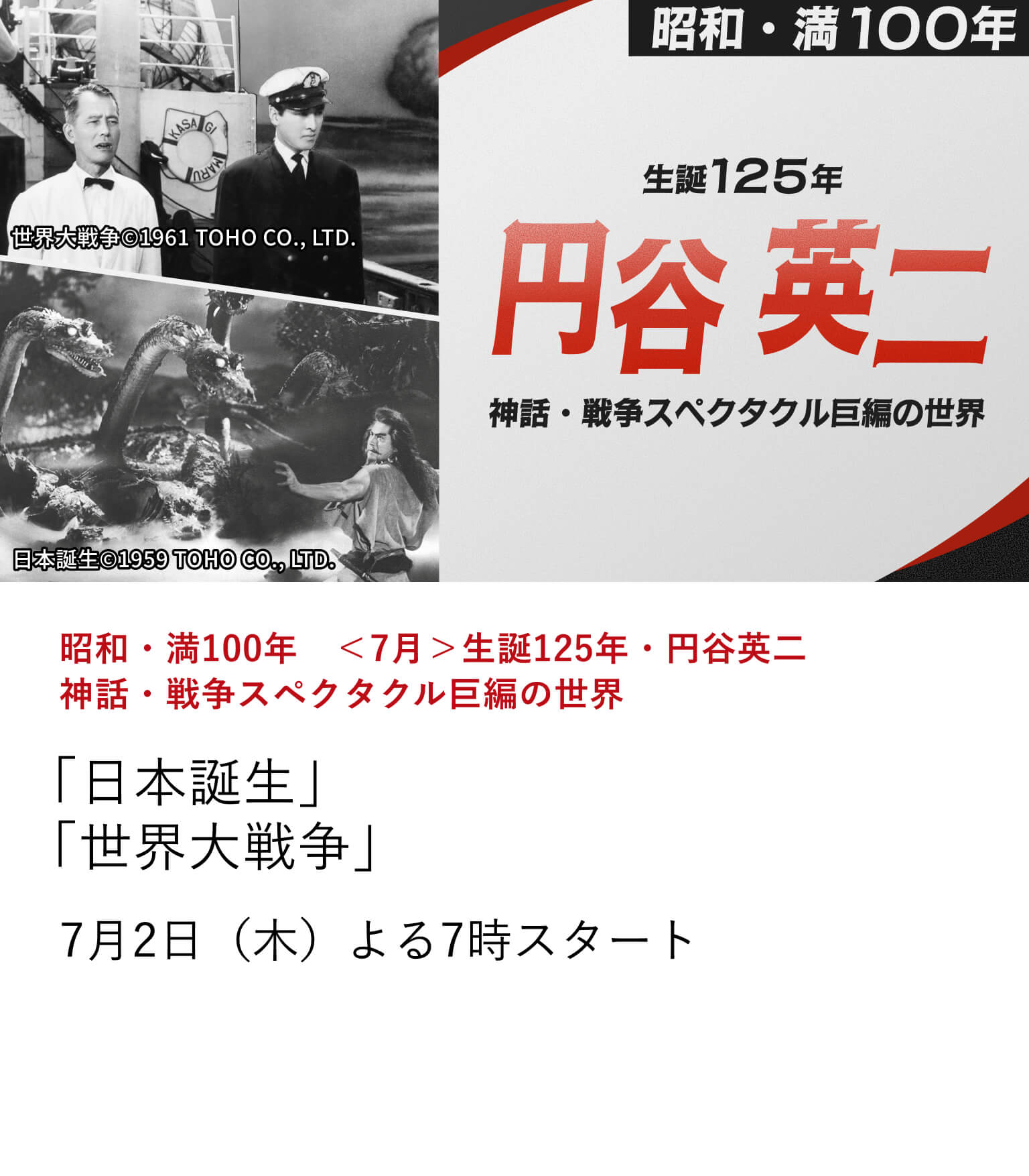 昭和・満100年　＜7月＞生誕125年・円谷英二　神話・戦争スペクタクル巨編の世界 「日本誕生」「世界大戦争」円谷英二の生誕125年を記念して、円谷英二特撮によるスペクタクル超大作の名作2作品「日本誕生」「世界大戦争」を特集放送！7月2日（木） よる7時スタート