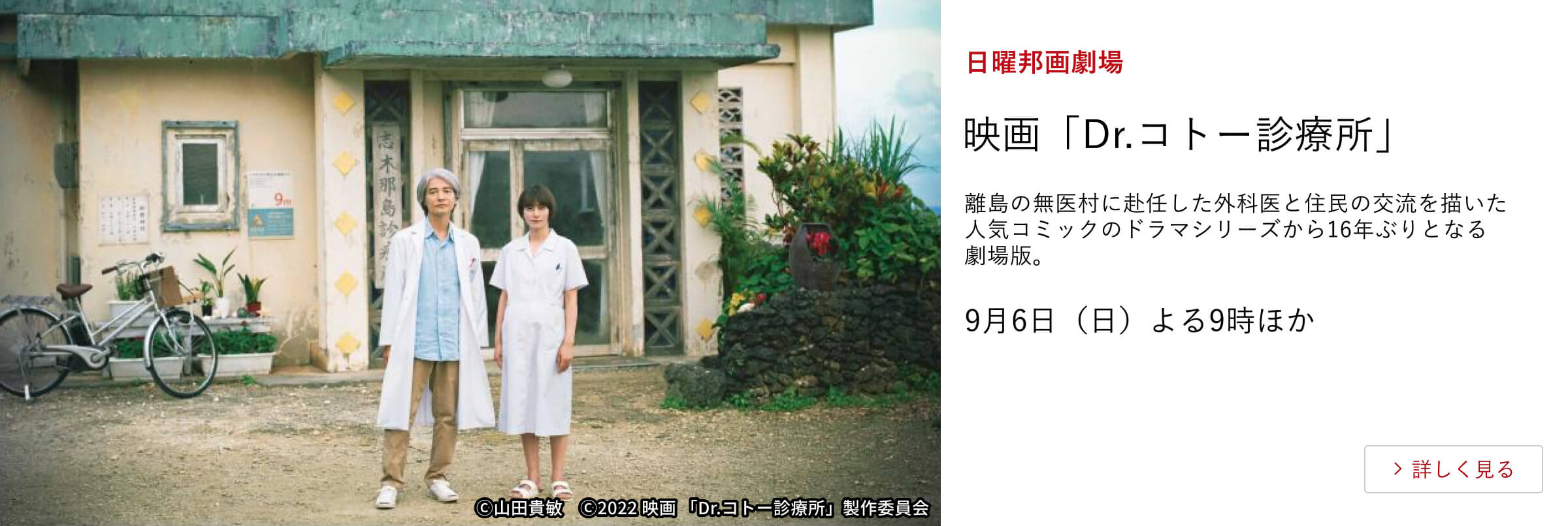 日曜邦画劇場 映画「Dr.コトー診療所」離島の無医村に赴任した外科医と住民の交流を描いた人気コミックのドラマシリーズから16年ぶりとなる劇場版。9月6日(日)よる9時ほか