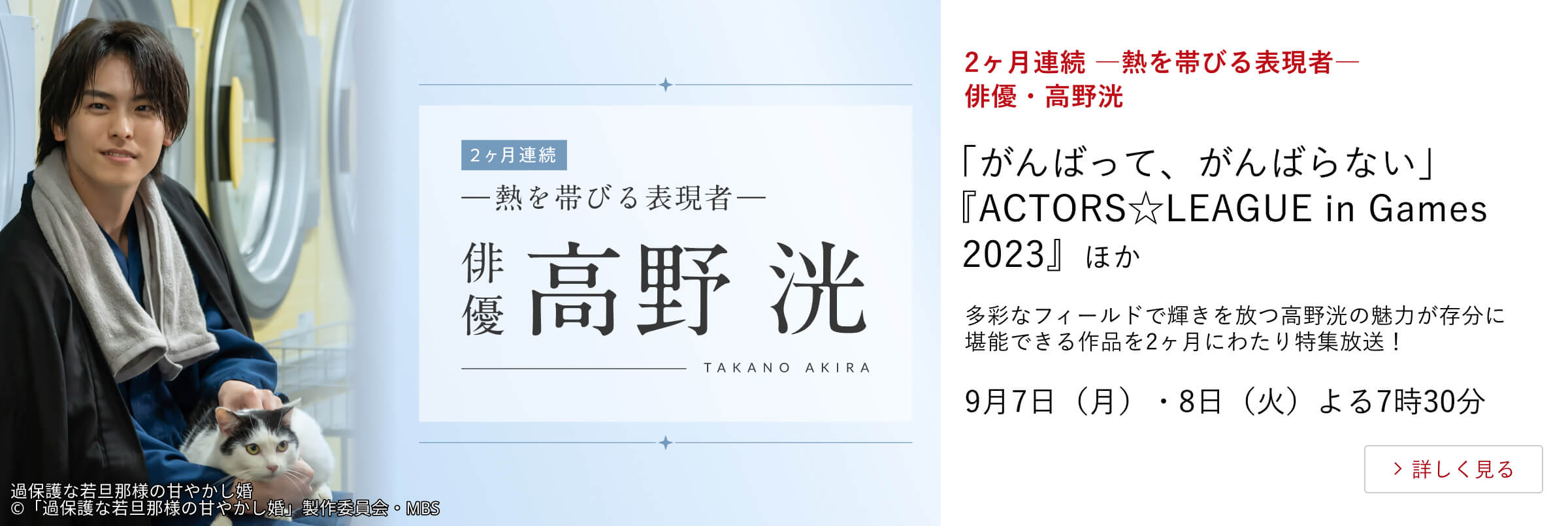 2ヶ月連続 ―熱を帯びる表現者― 俳優・高野洸 「がんばって、がんばらない」『ACTORS☆LEAGUE in Games 2023』 ほか 多彩なフィールドで輝きを放つ高野洸の魅力が存分に堪能できる作品を2ヶ月にわたり特集放送！ 9月7日（月）・8日（火）よる7時30分