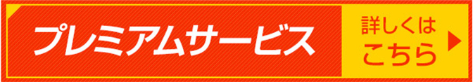 プレムアムサービス 詳しくはこちら