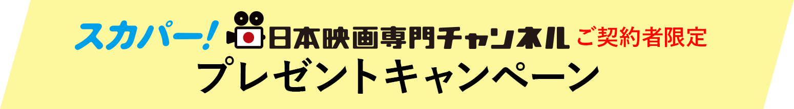 スカパー！日本映画専門チャンネル ご契約者限定 プレゼントキャンペーン