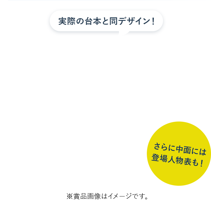実際の台本と同デザイン！さらに中面には登場人物表も！※賞品画像はイメージです。