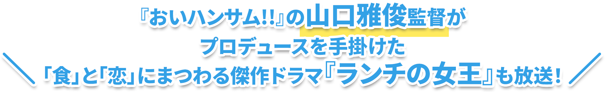 『おいハンサム!!』の監督山口雅俊がプロデュースを手掛けた 「食」と「恋」にまつわる傑作ドラマ『ランチの女王』も放送！ 