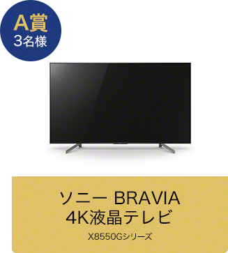 A賞 3名様 ソニー BRAVIA 4K液晶テレビ X8550Gシリーズ