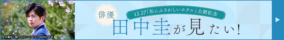 12.27「私にふさわしいホテル」公開記念　俳優・田中圭が見たい！