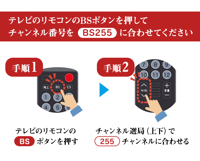 テレビのリモコンのBSボタンを押してチャンネル番号をBS255に合わせてください
