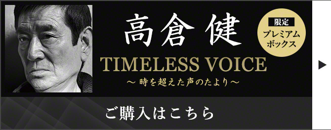 高倉健　TIMELESS VOICE ～時を超えた声のたより～ 限定プレミアムボックス ご購入はこちら