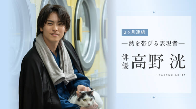 2ヶ月連続 ―熱を帯びる表現者― 俳優・高野洸