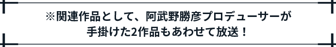 ※関連作品として、阿武野勝彦プロデューサーが手掛けた2作品もあわせて放送！
